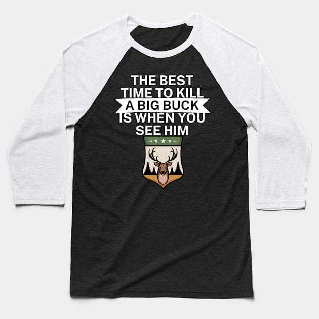 The best time to kill a big buck is when you see Baseball T-Shirt by maxcode